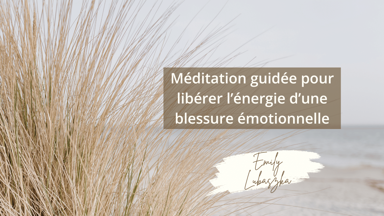 Méditation guidée pour la libération énergétique d'une blessure émotionnelle